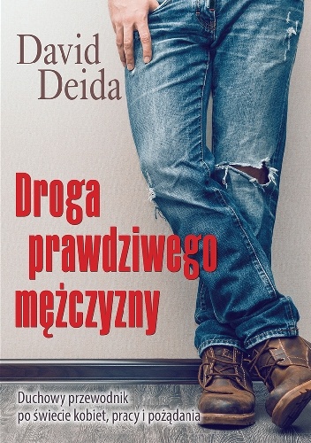 Okładka: David Deida - Droga prawdziwego mężczyzny - Duchowy przewodnik po świecie kobiet, pracy i pożądania