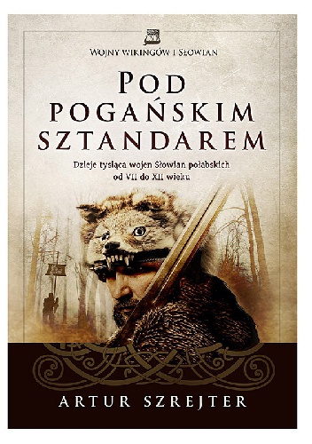 Okładka: Artur Szrejter - Pod pogańskim sztandarem. Dzieje tysiąca wojen Słowian połabskich od VII do XII wieku