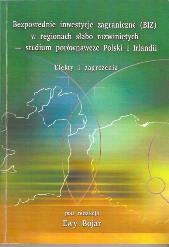 Okładka: Ewa Bojar - Bezpośrednie inwestycje zagraniczne (BIZ) w regionach słabo rozwiniętych - studium porównawcze Polski i Irlandii. Efekty i zagrożenia