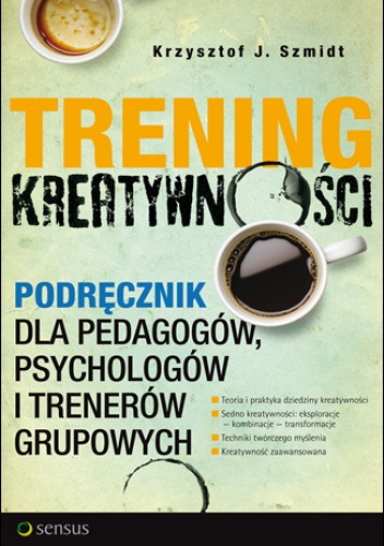 Okładka: Krzysztof J. Szmidt - Trening kreatywności. Podręcznik dla pedagogów, psychologów i trenerów grupowych