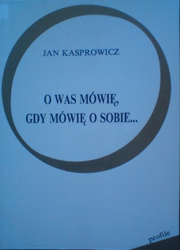 Okładka: Jan Kasprowicz - O Was mówię, gdy mówię o sobie...