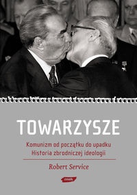 Okładka: Robert Service - Towarzysze. Komunizm od początku do upadku. Historia zbrodniczej ideologii