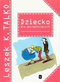 Okładka: Leszek K. Talko - Dziecko dla początkujących