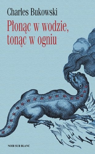 Okładka: Charles Bukowski - Płonąc w wodzie, tonąc w ogniu. Wiersze z lat 1955-1973
