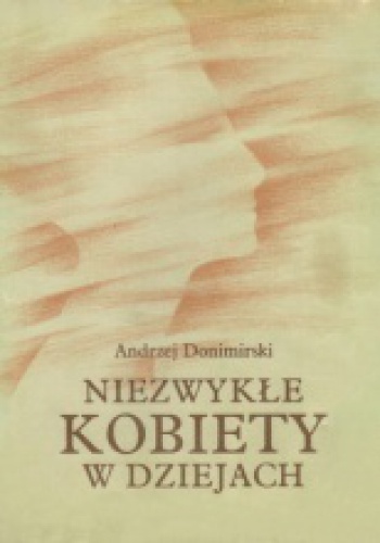 Okładka: Andrzej Donimirski - Niezwykłe kobiety w dziejach. Szkice biograficzne