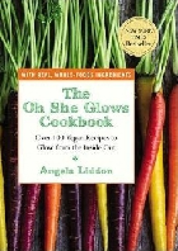 Okładka: Angela Liddon - The Oh She Glows Cookbook: Over 100 Vegan Recipes to Glow from the Inside Out