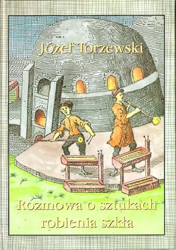 Okładka: Józef Torzewski - Rozmowa o sztukach robienia szkła