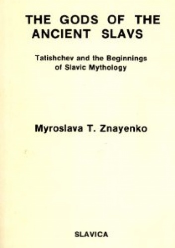 Okładka: Miroslava T. Znayenko - Gods of the Ancient Slavs: Tatishchev and the Beginnings of Slavic Mythology