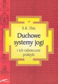 S. K. Das - Duchowe systemy jogi i ich odwieczne praktyki