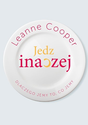 Okładka: Leanne Cooper - Jedz inaczej. Dlaczego jemy to, co jemy