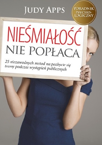 Okładka: Judy Apps - Nieśmiałość nie popłaca. 25 niezawodnych metod na pozbycie się tremy podczas wystąpień publicznych