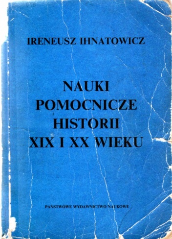 Okładka: Ireneusz Ihnatowicz - Nauki pomocnicze historii XIX i XX wieku