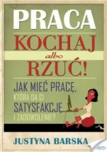 Okładka: Justyna Barska - Praca. Kochaj albo rzuć!
