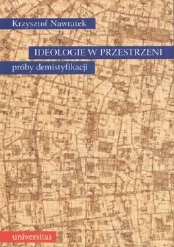 Okładka: Krzysztof Nawratek - Ideologie w przestrzeni. Próby demistyfikacji.