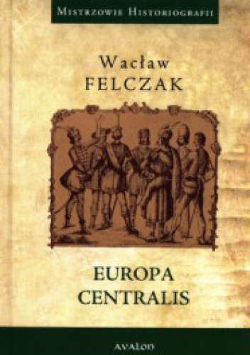 Okładka: Wacław Felczak - Europa Centralis