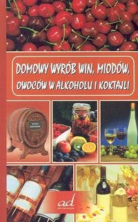 Okładka: Andrzej Żmuda - Domowy wyrób win miodów owoców w alkoholu i koktajli