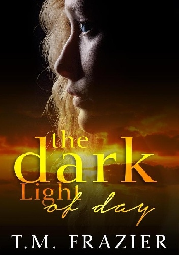 Okładka: T.M. Frazier - The Dark Light of Day
