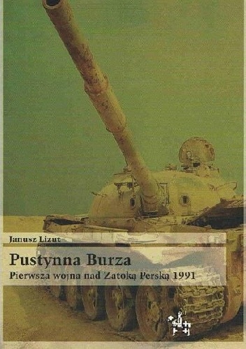 Janusz Lizut - Pustynna Burza. Pierwsza wojna nad Zatoką Perską 1991