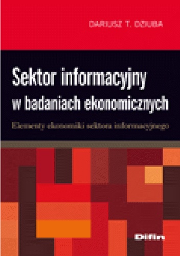 Okładka: Dariusz Tadeusz Dziuba - Sektor informacyjny w badaniach ekonomicznych. Elementy ekonomiki sektora informacyjnego