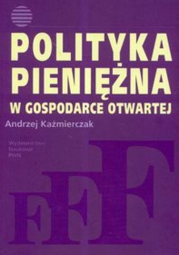 Okładka: Andrzej Kaźmierczak - Polityka pieniężna w gospodarce otwartej