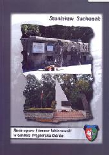 Okładka: Stanisław Suchanek - Ruch oporu i terror hitlerowski w Gminie Węgierska Górka