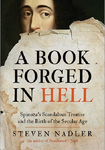 Okładka: Steven Nadler - A Book Forged in Hell: Spinoza’s Scandalous Treatise and the Birth of the Secular Age
