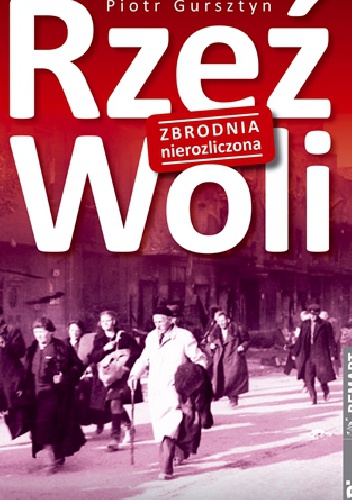 Okładka: Piotr Gursztyn - Rzeź Woli. Zbrodnia nierozliczona