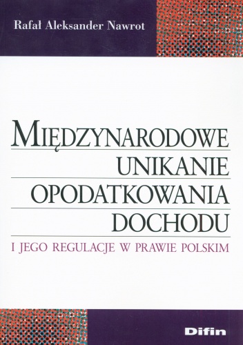 Okładka: Rafał Nawrot - Międzynarodowe unikanie opodatkowania dochodu i jego regulacje w prawie polskim
