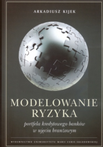 Okładka: Arkadiusz Kijek - Modelowanie ryzyka portfela kredytowego banków w ujęciu branżowym