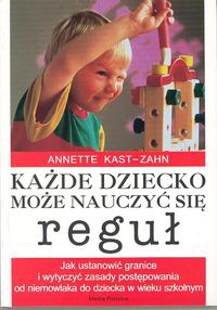 Okładka: Annette Kast-Zahn - Każde dziecko może nauczyć się reguł