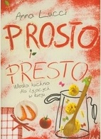 Okładka: Anna Lucci - Prosto i presto. Włoska kuchnia dla żyjących w biegu