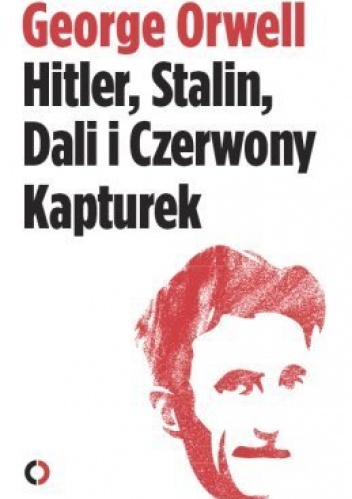 Okładka: George Orwell - Hitler, Stalin, Dali i Czerwony Kapturek