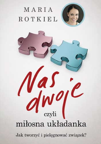 Okładka: Maria Rotkiel - Nas dwoje, czyli miłosna układanka. Jak tworzyć i pielęgnować związek