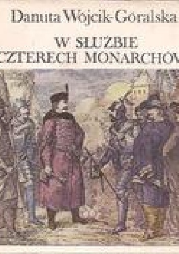 Okładka: Danuta Wójcik-Góralska - W służbie czterech monarchów. Opowieść o Janie Zamoyskim