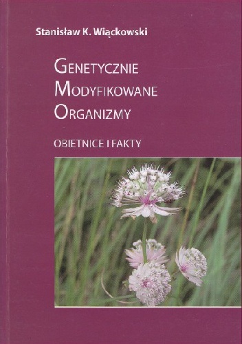 Okładka: Stanisław K. Wiąckowski - Genetycznie Modyfikowane Organizmy. Obietnice i fakty