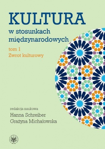 Okładka: Hanna Schreiber - Kultura w stosunkach międzynarodowych. Tom I: Zwrot kulturowy