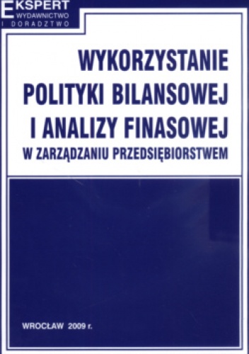 Okładka: Kazimierz Sawicki - Wykorzystanie Polityki Bilansowej I Analizy Finansowej W Zarządzaniu Przedsiębiorstwem