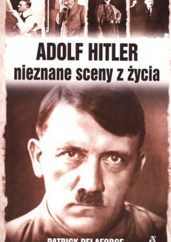Okładka: Patrick Delaforce - Adolf Hitler. Nieznane sceny z życia