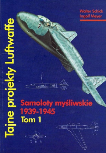 Okładka: Walter Schick - Tajne projekty Luftwaffe. Tom 1: samoloty Myśliwskie 1939-1945