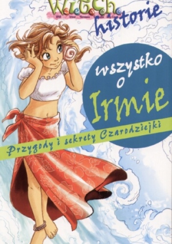 Okładka:  praca zbiorowa - Wszystko o Irmie : przygody i sekrety czarodziejki