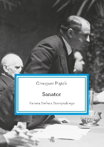 Okładka: Grzegorz Piątek - Sanator. Kariera Stefana Starzyńskiego