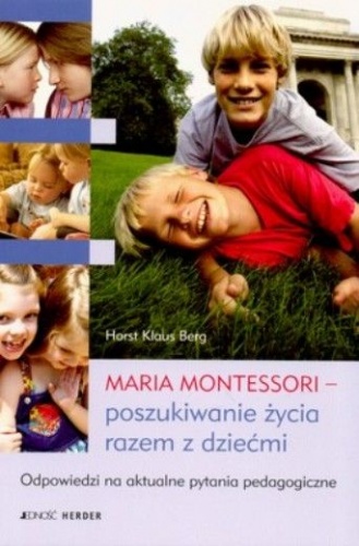 Okładka: Horst Klaus Berg - Maria Montessori - poszukiwanie życia razem z dziećmi