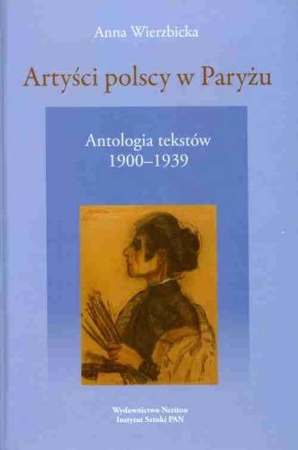 Okładka: Anna Wierzbicka - Artyści polscy w Paryżu. Antologia tekstów o polskiej kolonii artystycznej czynnej w Paryżu  w latach 1900-1939
