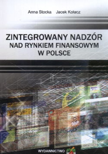 Okładka: Anna Stocka - zintegrowany nadzór nad rynkiem finansowym w Polsce