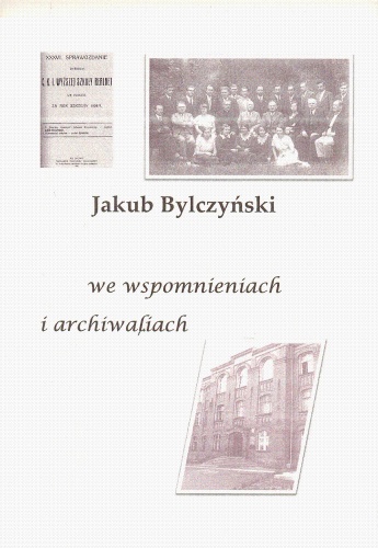 Okładka: Maciej Dęboróg-Bylczyński - Jakub Bylczyński we wspomnieniach i archiwaliach