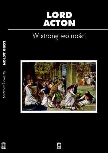 Okładka: John Emerich Edward Dalberg Acton - W stronę wolności