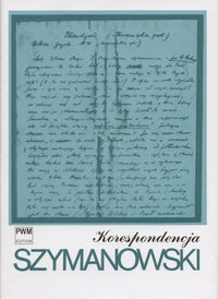 Okładka: Karol Szymanowski - Korespondencja : pełna edycja zachowanych listów od i do kompozytora. T. 1, 1903-1919