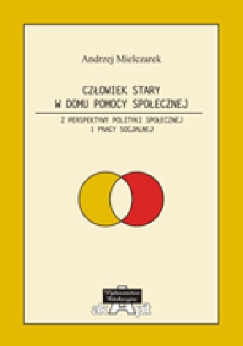Okładka: Andrzej Mielczarek - Człowiek stary w domu pomocy społecznej. Z perspektywy polityki społecznej i pracy socjalnej