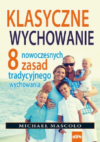 Okładka: Michael Mascolo - KLASYCZNE WYCHOWANIE. 8 nowoczesnych zasad tradycyjnego wychowania