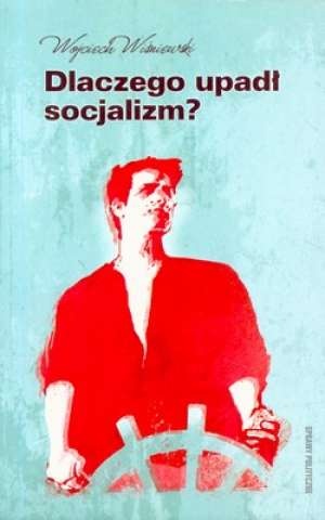 Okładka: Wojciech Wiśniewski - Dlaczego upadł socjalizm?